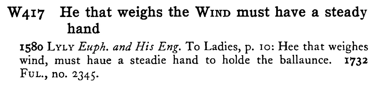 He that weighs the WIND must have a steady hand - a scanned entry from Tilley's 1950 Dictionary of Proverbs.