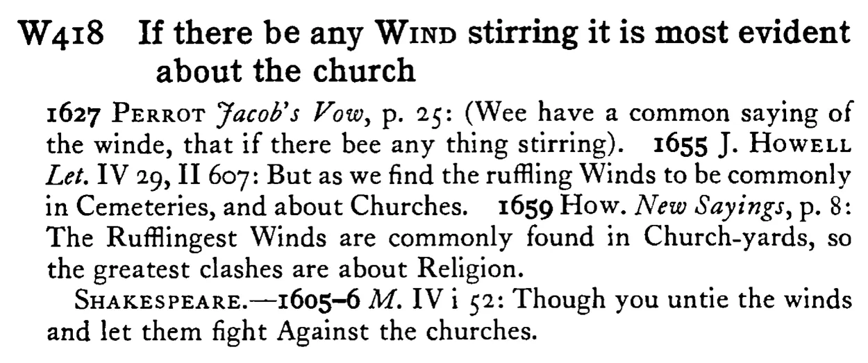 If there be any WIND stirring it is most evident about the church - a scanned entry from Tilley's 1950 Dictionary of Proverbs.