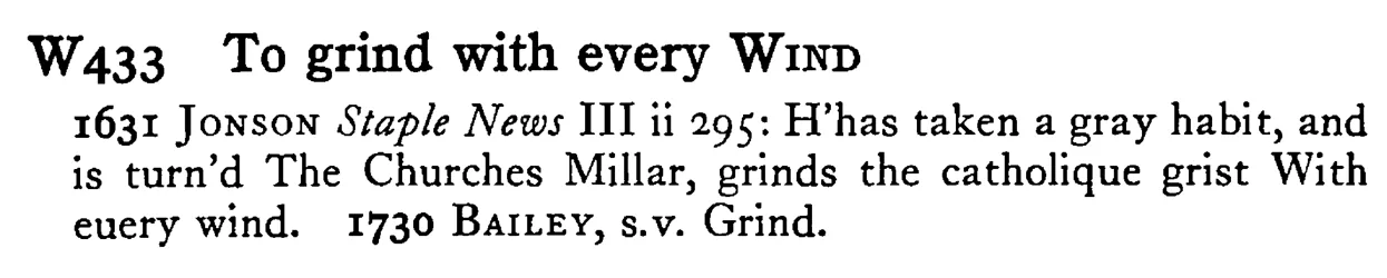 To grind with every WIND - a scanned entry from Tilley's 1950 Dictionary of Proverbs.