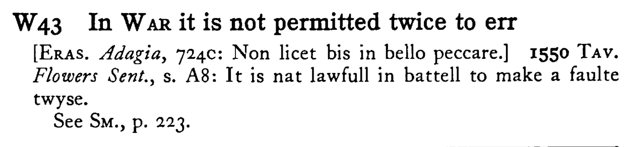 In WAR it is not permitted twice to err - a scanned entry from Tilley's 1950 Dictionary of Proverbs.