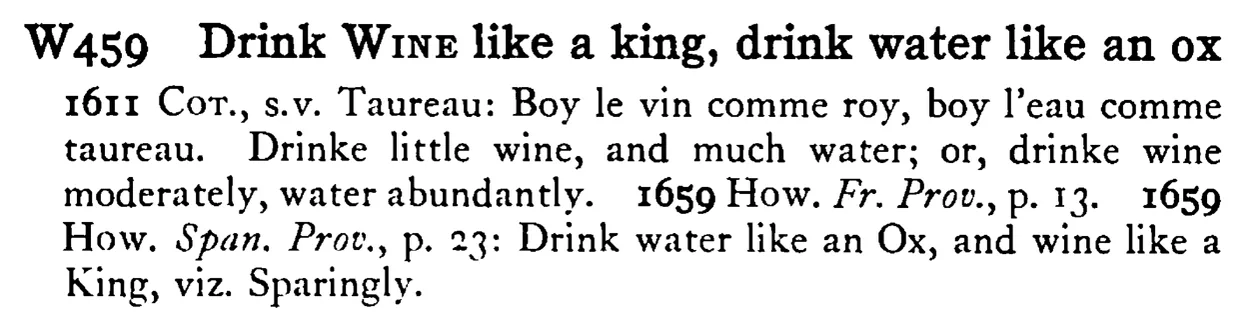 Drink WINE like a king, drink water like an ox - a scanned entry from Tilley's 1950 Dictionary of Proverbs.