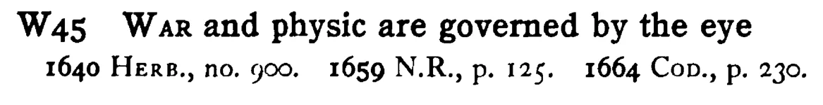 WAR and physic are governed by the eye - a scanned entry from Tilley's 1950 Dictionary of Proverbs.