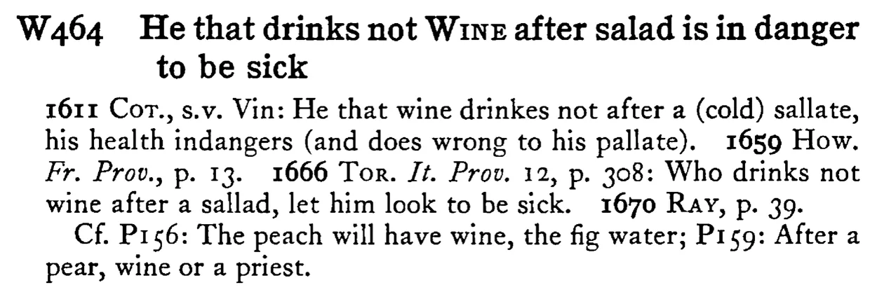 He that drinks not WINE after salad is in danger to be sick - a scanned entry from Tilley's 1950 Dictionary of Proverbs.