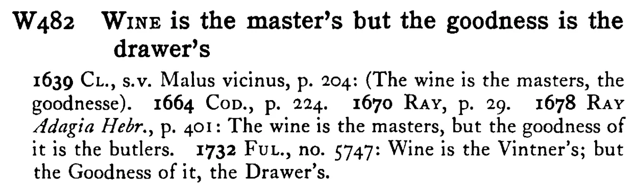 WINE is the master's but the goodness is the drawer's - a scanned entry from Tilley's 1950 Dictionary of Proverbs.