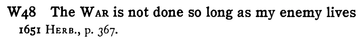 The WAR is not done so long as my enemy lives - a scanned entry from Tilley's 1950 Dictionary of Proverbs.