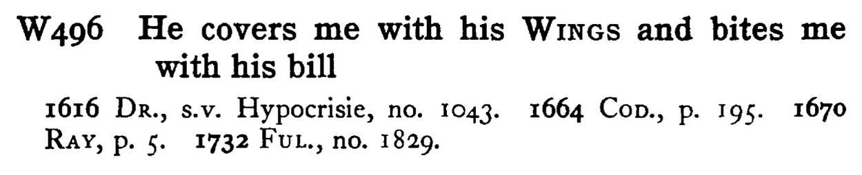 He covers me with his WINGS and bites me with his bill - a scanned entry from Tilley's 1950 Dictionary of Proverbs.
