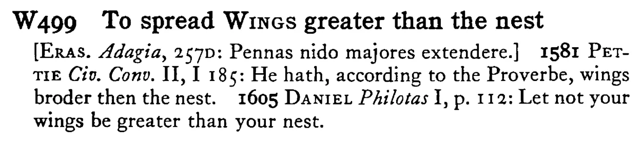 To spread WINGS greater than the nest - a scanned entry from Tilley's 1950 Dictionary of Proverbs.