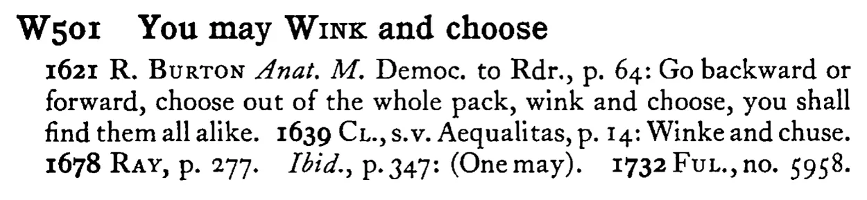 You may WINK and choose - a scanned entry from Tilley's 1950 Dictionary of Proverbs.