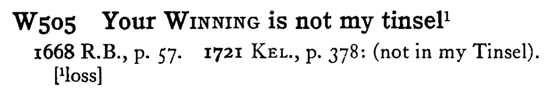 Your WINNING is not my tinsel¹ - a scanned entry from Tilley's 1950 Dictionary of Proverbs.