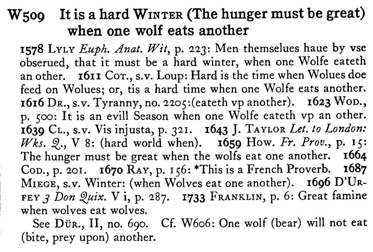 It is a hard WINTER (The hunger must be great) when one wolf eats another - a scanned entry from Tilley's 1950 Dictionary of Proverbs.