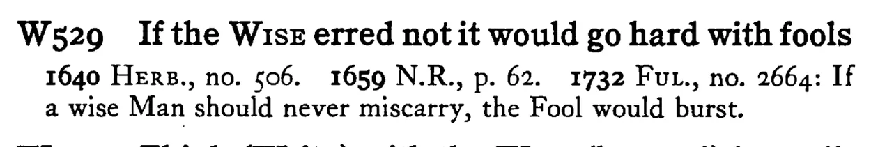 If the WISE erred not it would go hard with fools - a scanned entry from Tilley's 1950 Dictionary of Proverbs.
