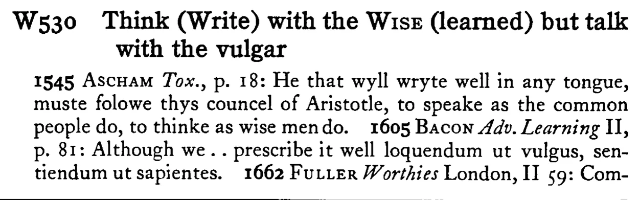 Think (Write) with the WISE (learned) but talk with the vulgar - a scanned entry from Tilley's 1950 Dictionary of Proverbs.