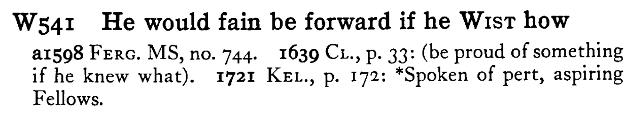 He would fain be forward if he WIST how - a scanned entry from Tilley's 1950 Dictionary of Proverbs.