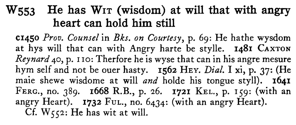 He has WIT (wisdom) at will that with angry heart can hold him still - a scanned entry from Tilley's 1950 Dictionary of Proverbs.