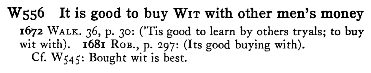 It is good to buy WIT with other men's money - a scanned entry from Tilley's 1950 Dictionary of Proverbs.