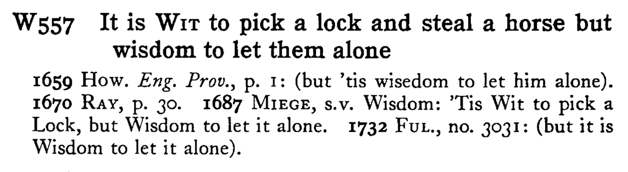 It is WIT to pick a lock and steal a horse but wisdom to let them alone - a scanned entry from Tilley's 1950 Dictionary of Proverbs.