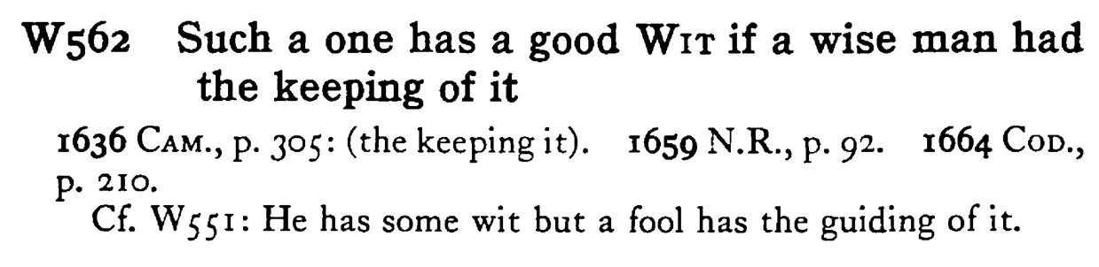 Such a one has a good WIT if a wise man had the keeping of it - a scanned entry from Tilley's 1950 Dictionary of Proverbs.