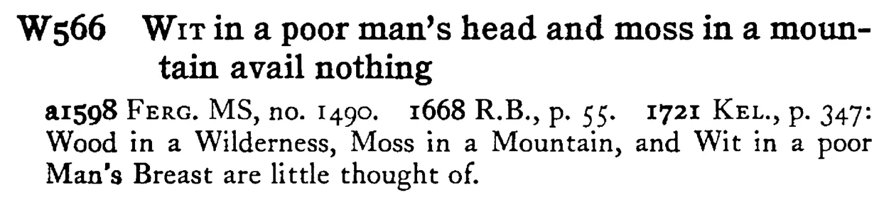 WIT in a poor man's head and moss in a mountain avail nothing - a scanned entry from Tilley's 1950 Dictionary of Proverbs.