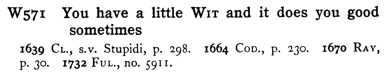 You have a little WIT and it does you good sometimes - a scanned entry from Tilley's 1950 Dictionary of Proverbs.