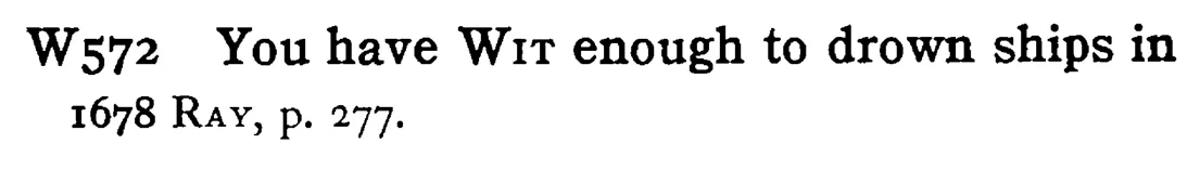 You have WIT enough to drown ships in - a scanned entry from Tilley's 1950 Dictionary of Proverbs.
