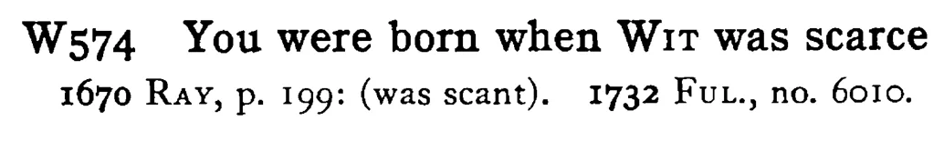 You were born when WIT was scarce - a scanned entry from Tilley's 1950 Dictionary of Proverbs.