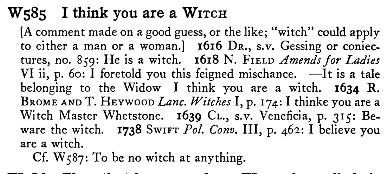 I think you are a WITCH - a scanned entry from Tilley's 1950 Dictionary of Proverbs.