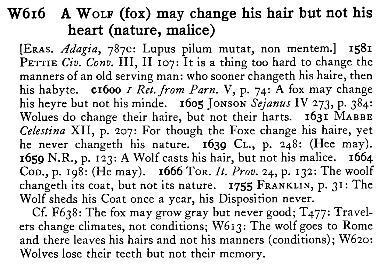 A WOLF (fox) may change his hair but not his heart (nature, malice) - a scanned entry from Tilley's 1950 Dictionary of Proverbs.