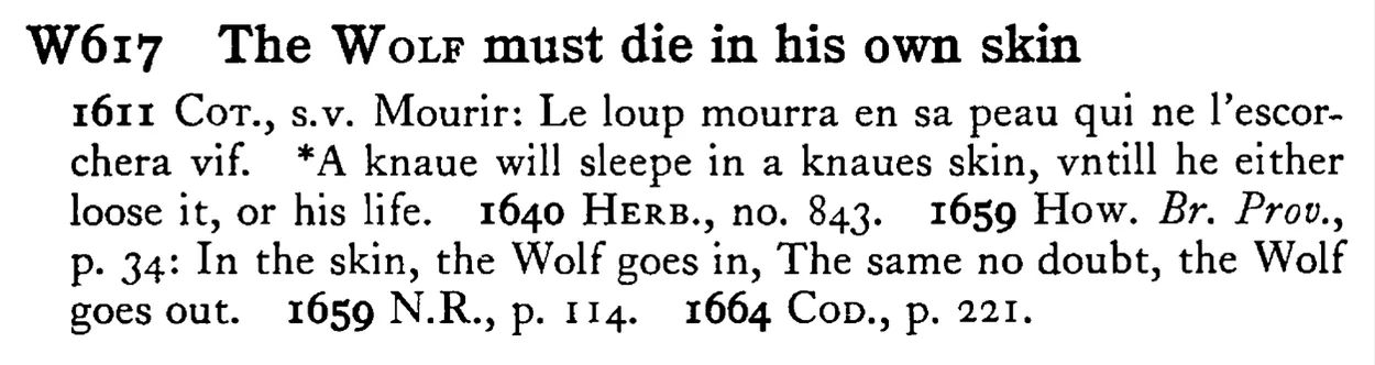 The WOLF must die in his own skin - a scanned entry from Tilley's 1950 Dictionary of Proverbs.