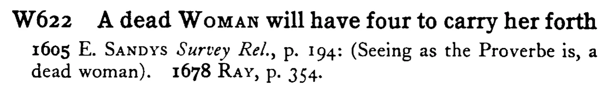 A dead WOMAN will have four to carry her forth - a scanned entry from Tilley's 1950 Dictionary of Proverbs.