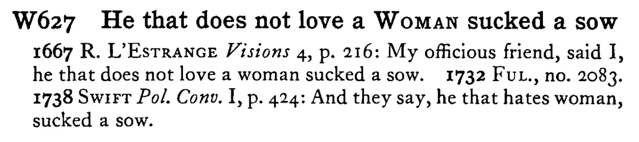 He that does not love a WOMAN sucked a sow - a scanned entry from Tilley's 1950 Dictionary of Proverbs.