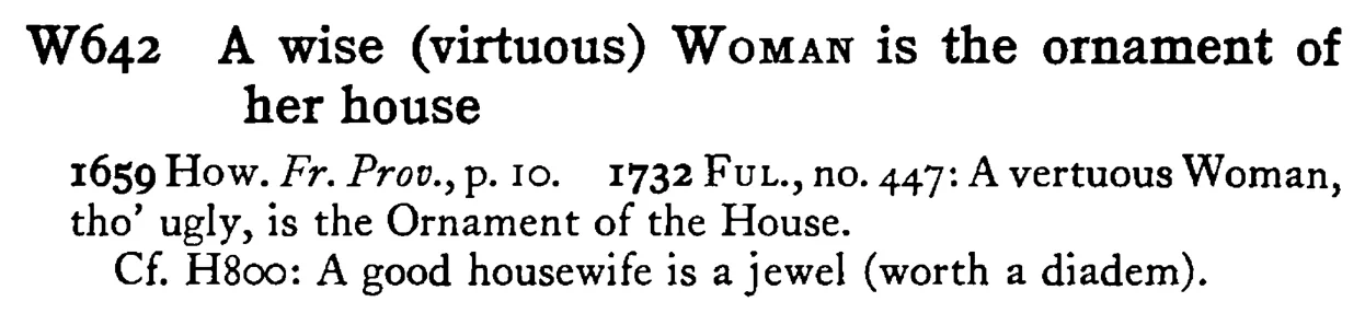 A wise (virtuous) WOMAN is the ornament of her house - a scanned entry from Tilley's 1950 Dictionary of Proverbs.