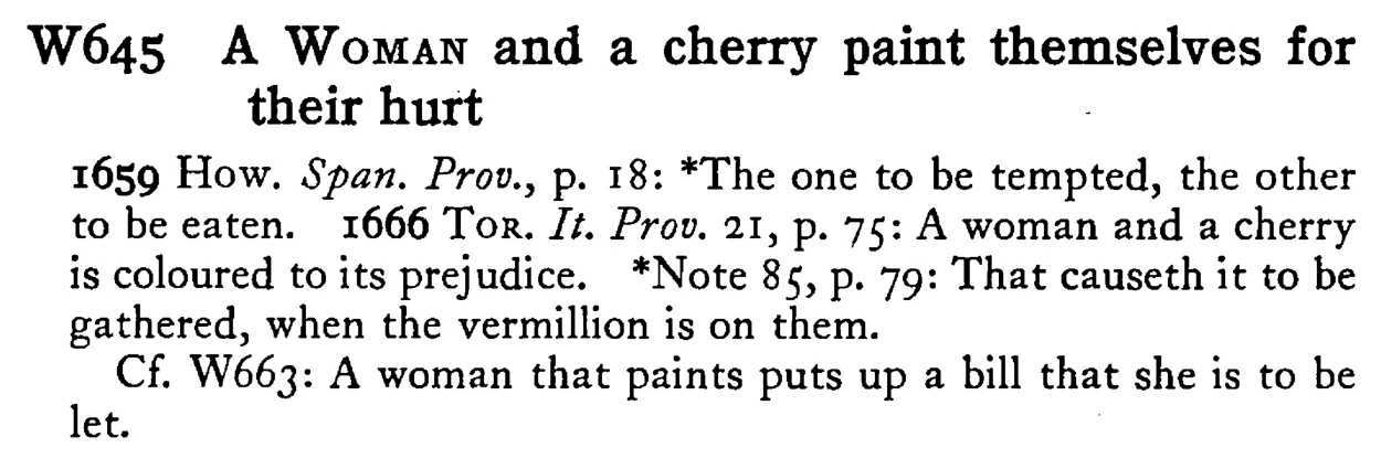 A WOMAN and a cherry paint themselves for their hurt - a scanned entry from Tilley's 1950 Dictionary of Proverbs.