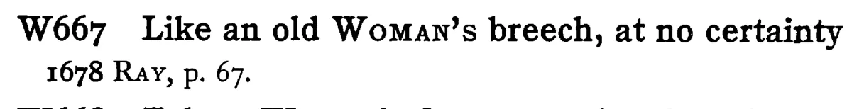 Like an old WOMAN's breech, at no certainty - a scanned entry from Tilley's 1950 Dictionary of Proverbs.