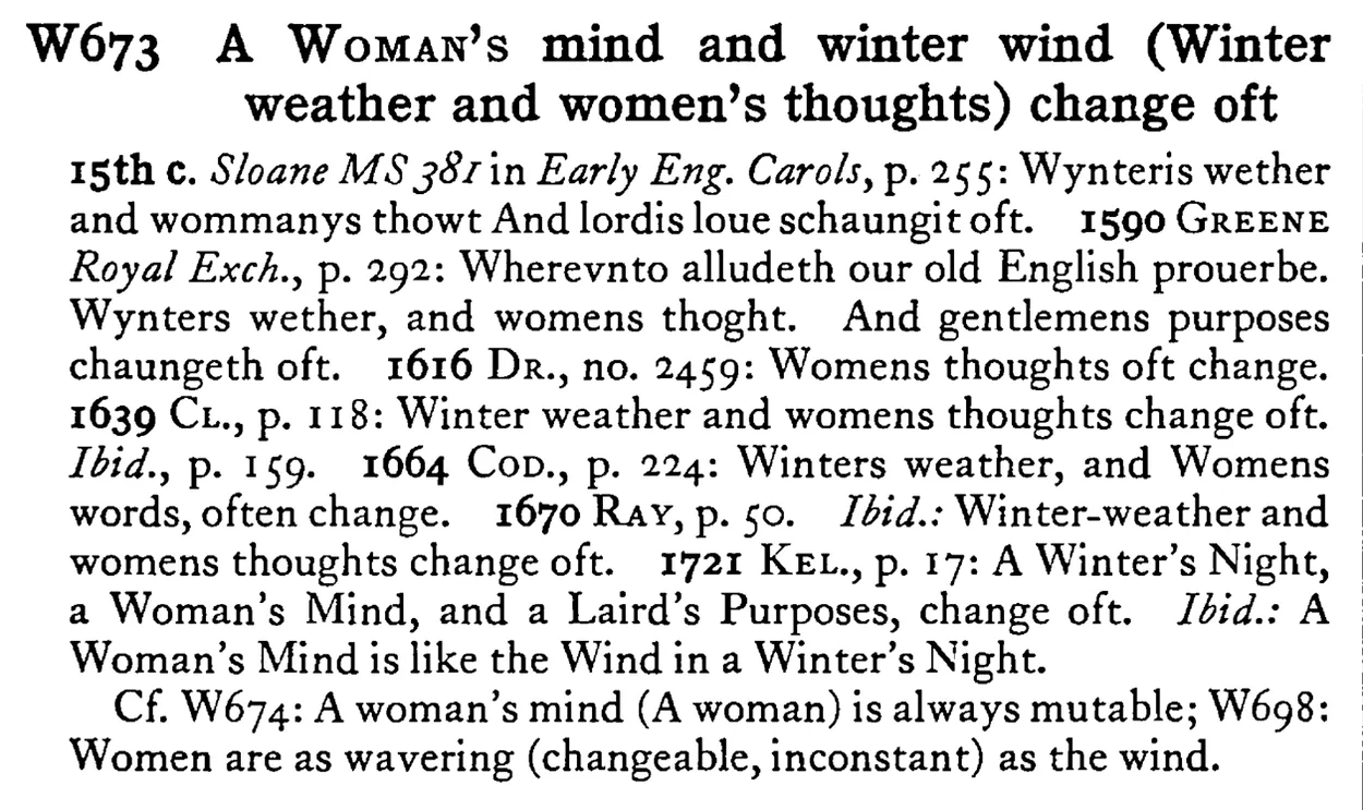 A WOMAN's mind and winter wind (Winter weather and women's thoughts) change oft - a scanned entry from Tilley's 1950 Dictionary of Proverbs.