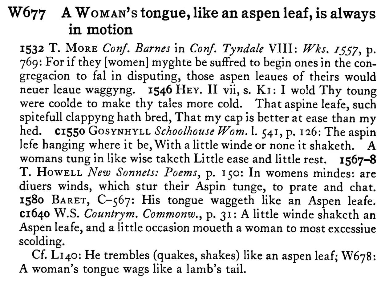 A WOMAN's tongue, like an aspen leaf, is always in motion - a scanned entry from Tilley's 1950 Dictionary of Proverbs.