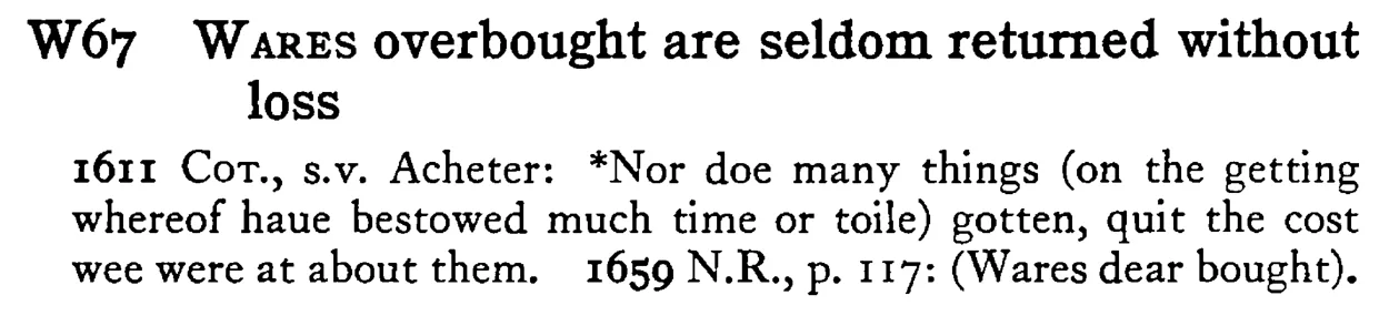 WARES overbought are seldom returned without loss - a scanned entry from Tilley's 1950 Dictionary of Proverbs.