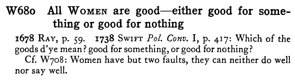 All WOMEN are good-either good for something or good for nothing - a scanned entry from Tilley's 1950 Dictionary of Proverbs.