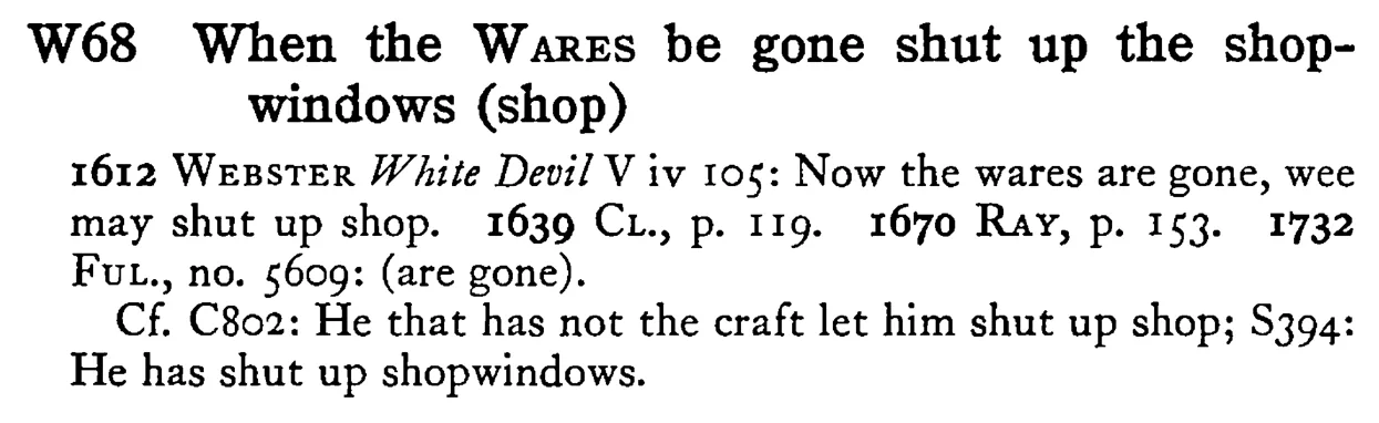 When the WARES be gone shut up the shop-windows (shop) - a scanned entry from Tilley's 1950 Dictionary of Proverbs.
