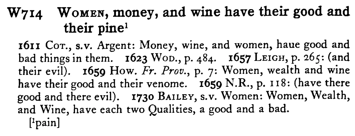 WOMEN, money, and wine have their good and their pine¹ - a scanned entry from Tilley's 1950 Dictionary of Proverbs.
