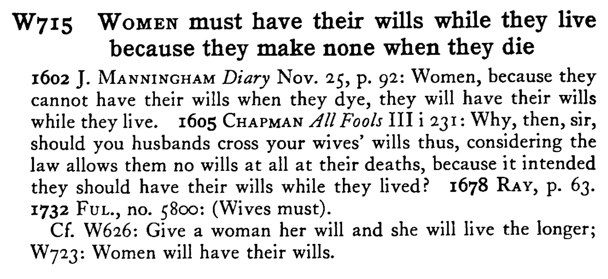 WOMEN must have their wills while they live because they make none when they die - a scanned entry from Tilley's 1950 Dictionary of Proverbs.