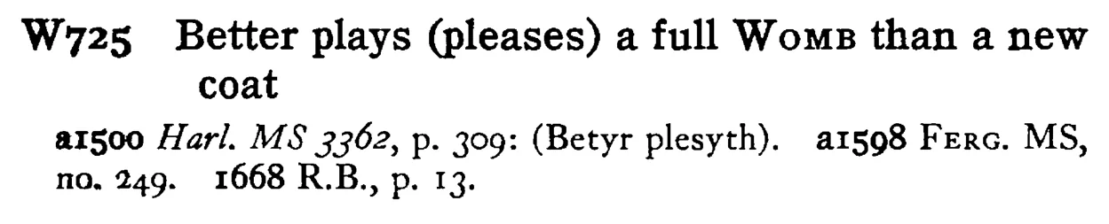 Better plays (pleases) a full WOMB than a new coat - a scanned entry from Tilley's 1950 Dictionary of Proverbs.