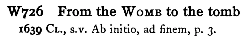 From the WOMB to the tomb - a scanned entry from Tilley's 1950 Dictionary of Proverbs.