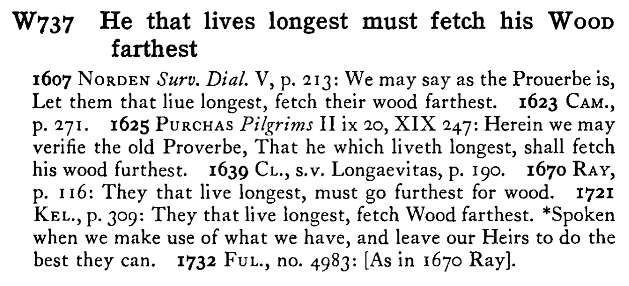 He that lives longest must fetch his WOOD farthest - a scanned entry from Tilley's 1950 Dictionary of Proverbs.