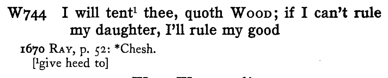 I will tent¹ thee, quoth WOOD; if I can't rule my daughter, I'll rule my good - a scanned entry from Tilley's 1950 Dictionary of Proverbs.