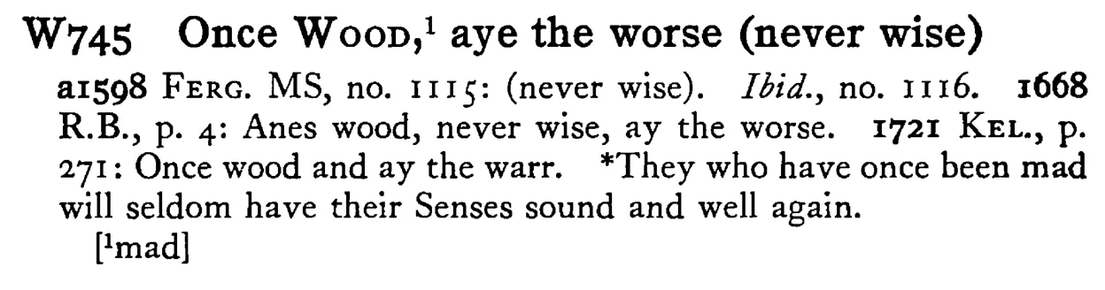 Once WOOD,¹ aye the worse (never wise) - a scanned entry from Tilley's 1950 Dictionary of Proverbs.
