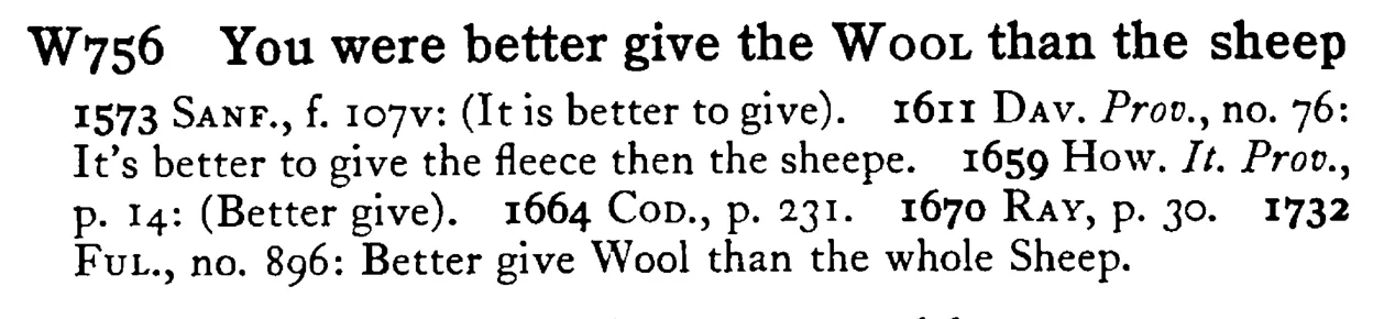 You were better give the WOOL than the sheep - a scanned entry from Tilley's 1950 Dictionary of Proverbs.