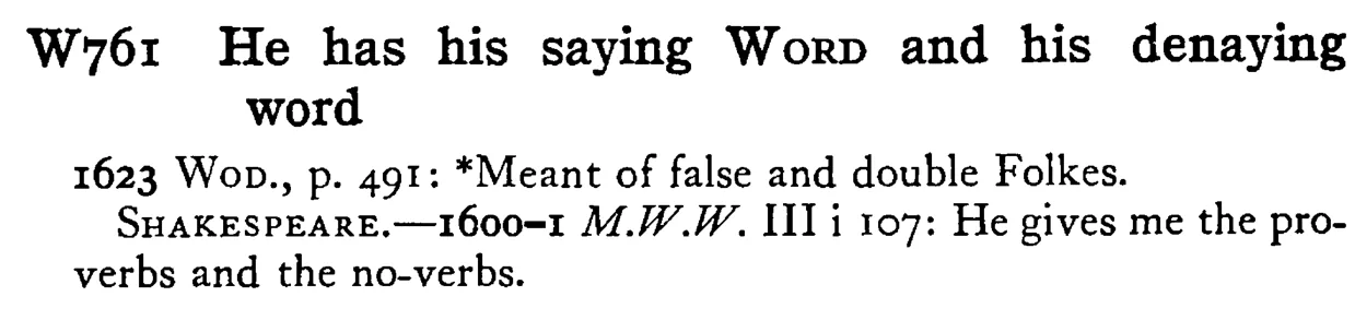 He has his saying WORD and his denaying word - a scanned entry from Tilley's 1950 Dictionary of Proverbs.