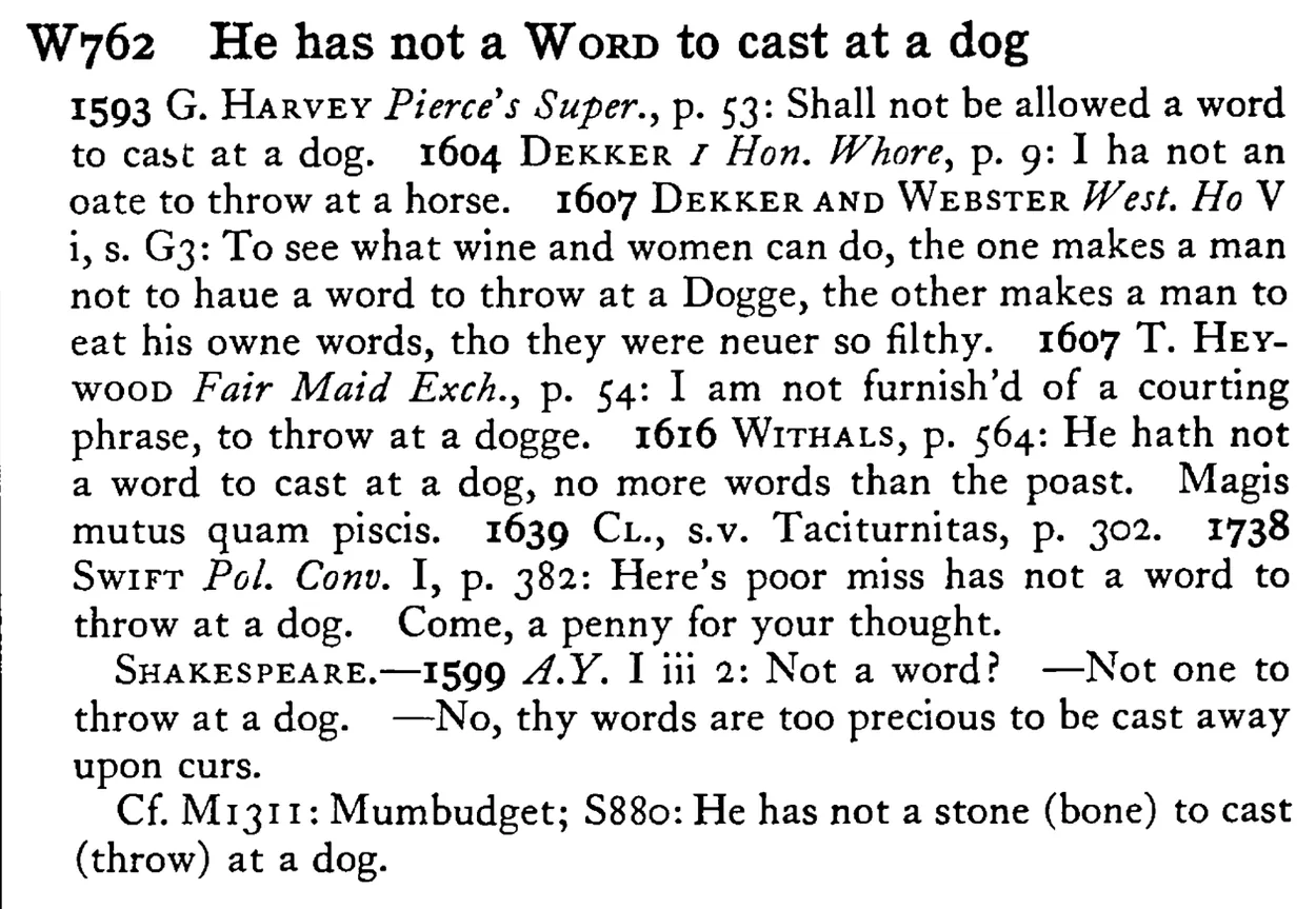 He has not a WORD to cast at a dog - a scanned entry from Tilley's 1950 Dictionary of Proverbs.