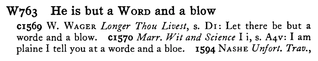He is but a WORD and a blow - a scanned entry from Tilley's 1950 Dictionary of Proverbs.