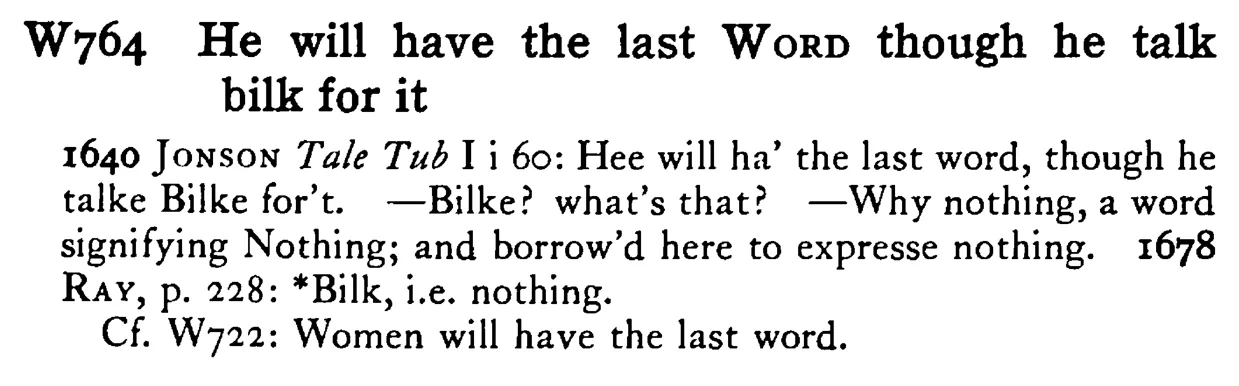 He will have the last WORD though he talk bilk for it - a scanned entry from Tilley's 1950 Dictionary of Proverbs.
